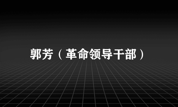 郭芳（革命领导干部）