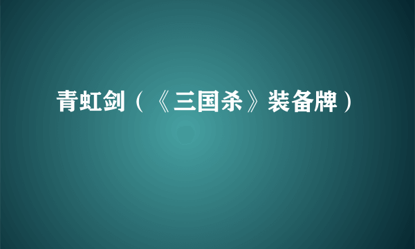 青虹剑（《三国杀》装备牌）