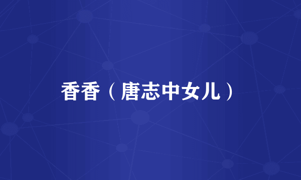 香香（唐志中女儿）