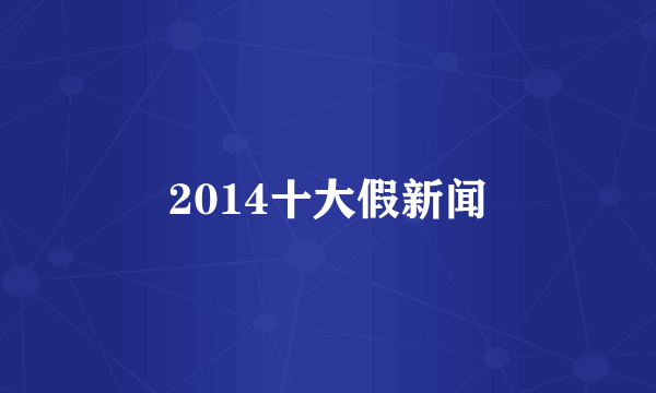 2014十大假新闻