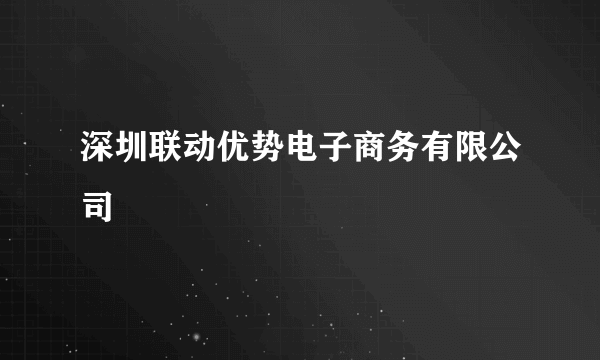 深圳联动优势电子商务有限公司