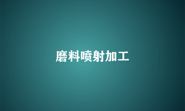 磨料喷射加工