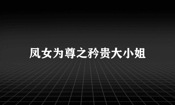 凤女为尊之矜贵大小姐