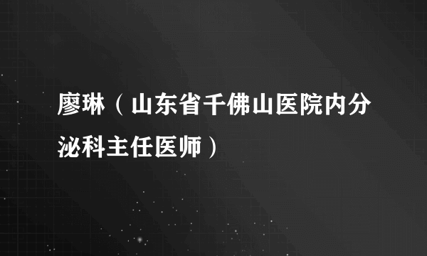 廖琳（山东省千佛山医院内分泌科主任医师）