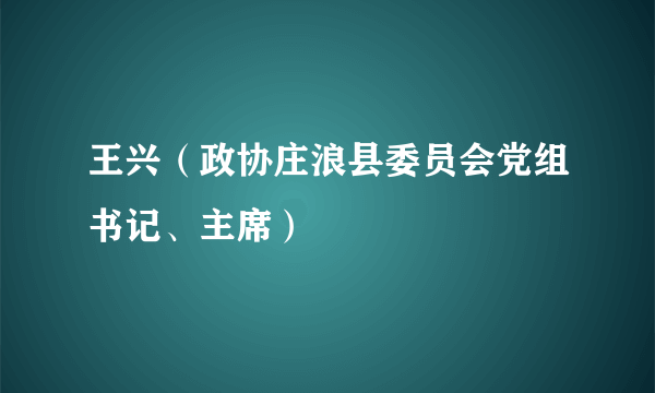 王兴（政协庄浪县委员会党组书记、主席）