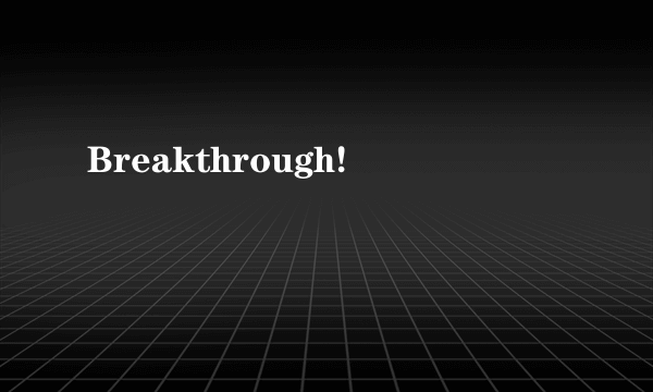 Breakthrough!