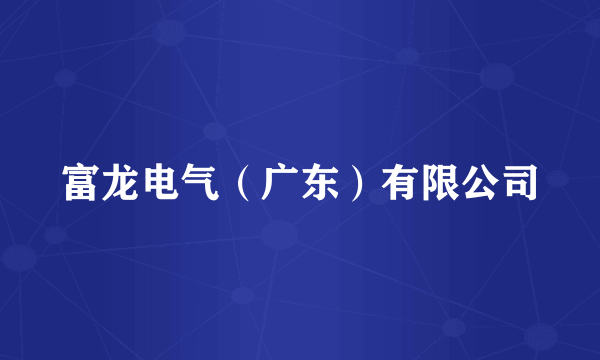 富龙电气（广东）有限公司