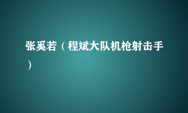 张奚若（程斌大队机枪射击手）
