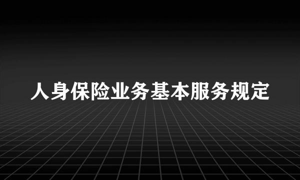 人身保险业务基本服务规定