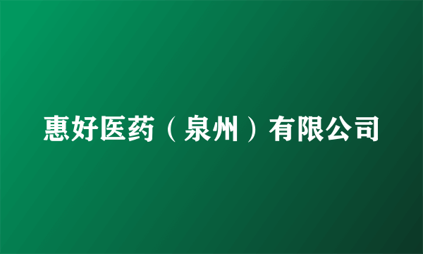 惠好医药（泉州）有限公司