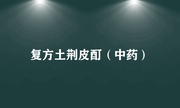 复方土荆皮酊（中药）