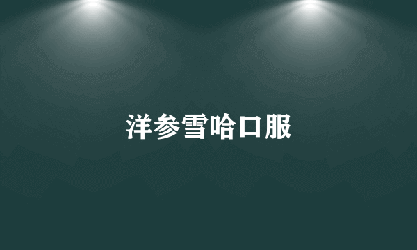 洋参雪哈口服