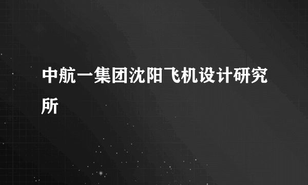 中航一集团沈阳飞机设计研究所
