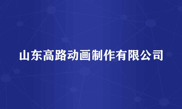山东高路动画制作有限公司