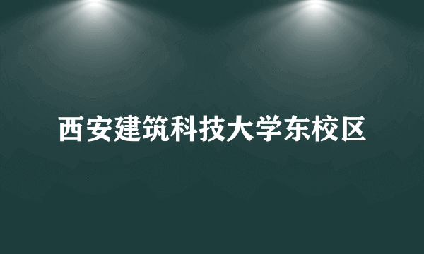 西安建筑科技大学东校区