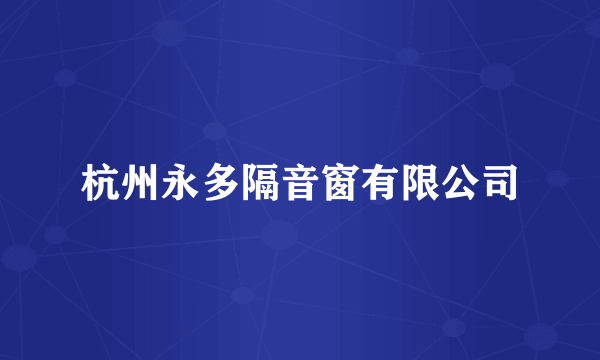 杭州永多隔音窗有限公司