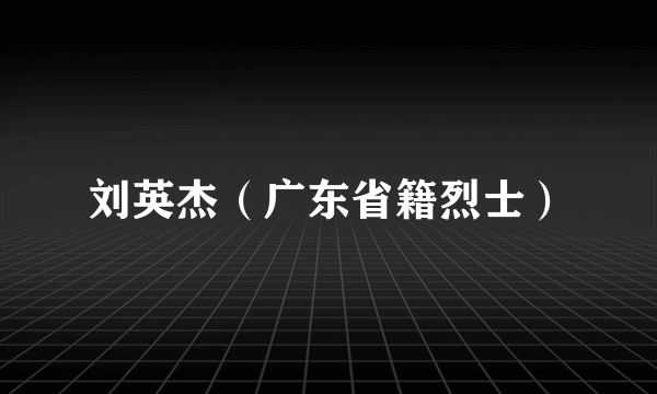 刘英杰（广东省籍烈士）