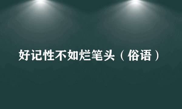 好记性不如烂笔头（俗语）