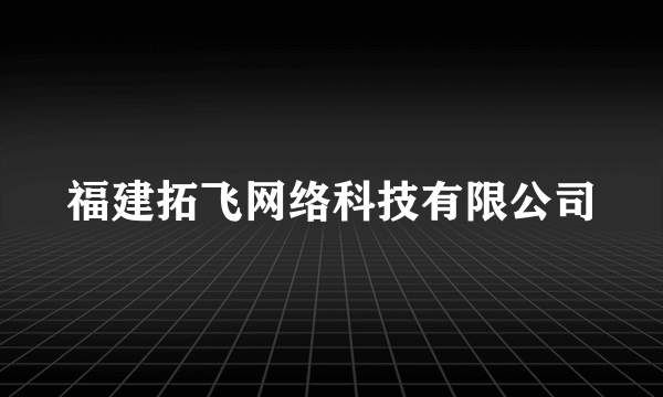 福建拓飞网络科技有限公司