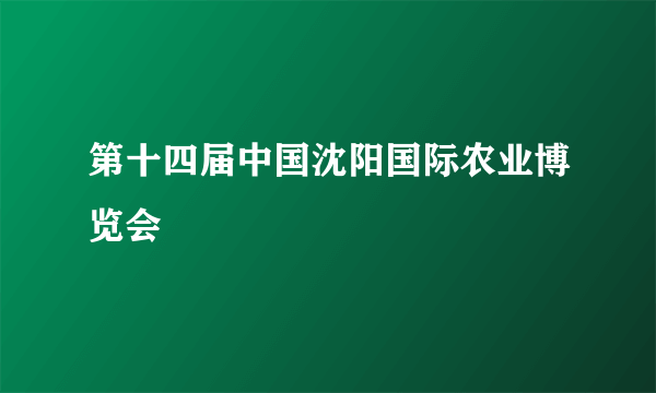 第十四届中国沈阳国际农业博览会