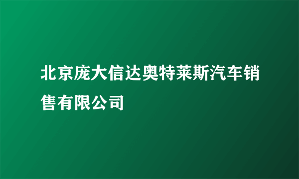 北京庞大信达奥特莱斯汽车销售有限公司