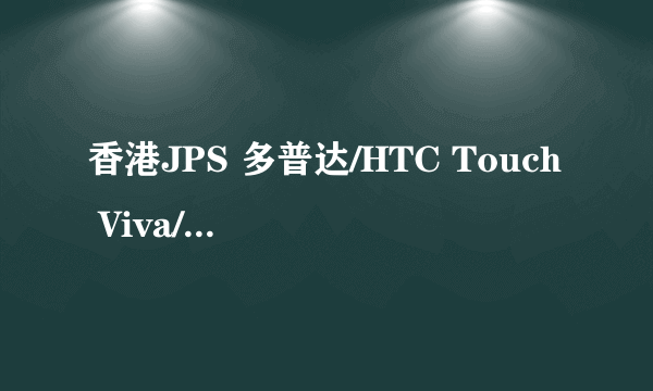 香港JPS 多普达/HTC Touch Viva/T2222