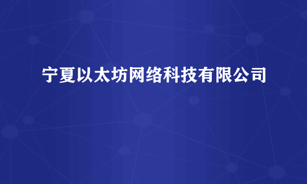 宁夏以太坊网络科技有限公司