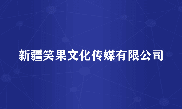 新疆笑果文化传媒有限公司