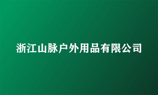 浙江山脉户外用品有限公司