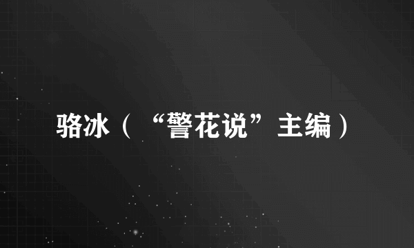 骆冰（“警花说”主编）
