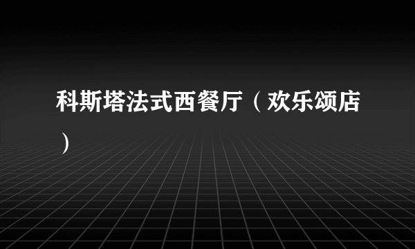 科斯塔法式西餐厅（欢乐颂店）