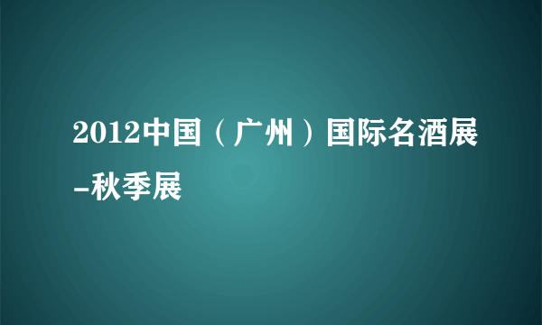 2012中国（广州）国际名酒展-秋季展