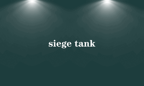 siege tank