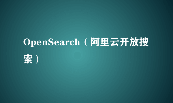OpenSearch（阿里云开放搜索）
