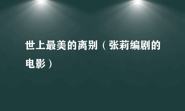 世上最美的离别（张莉编剧的电影）
