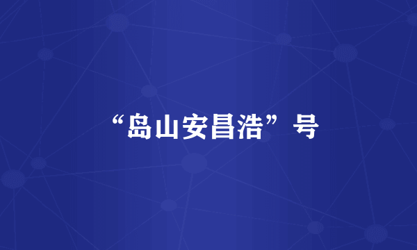 “岛山安昌浩”号