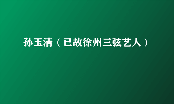 孙玉清（已故徐州三弦艺人）