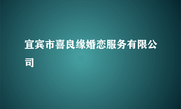 宜宾市喜良缘婚恋服务有限公司