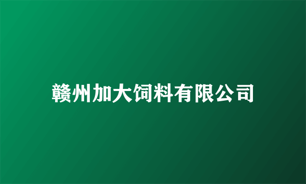 赣州加大饲料有限公司