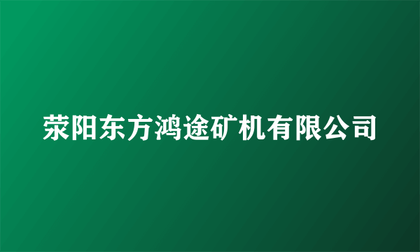 荥阳东方鸿途矿机有限公司