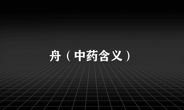 舟（中药含义）