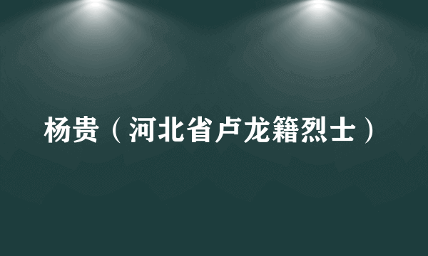 杨贵（河北省卢龙籍烈士）