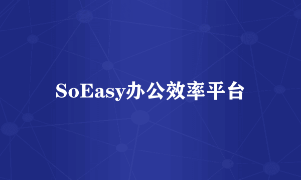 SoEasy办公效率平台