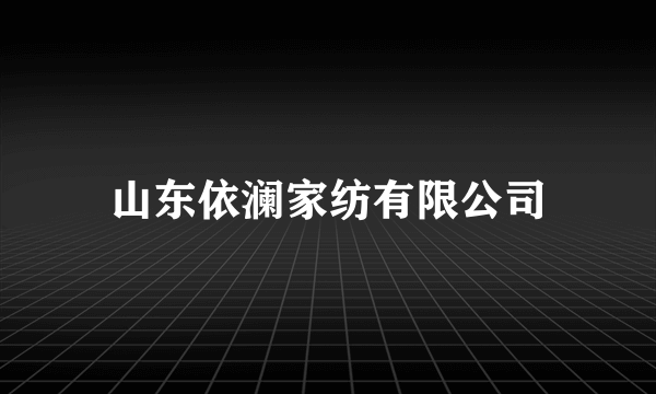 山东依澜家纺有限公司