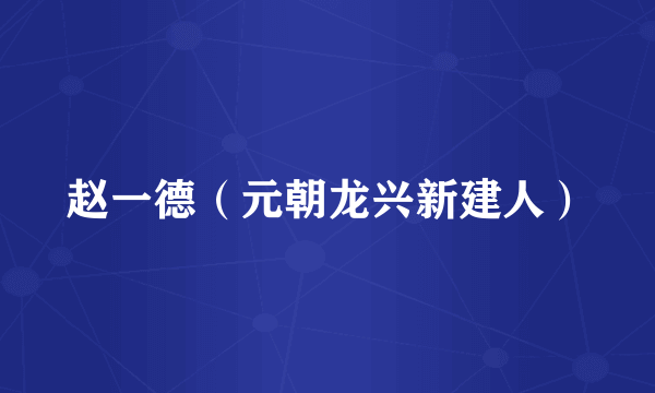 赵一德（元朝龙兴新建人）