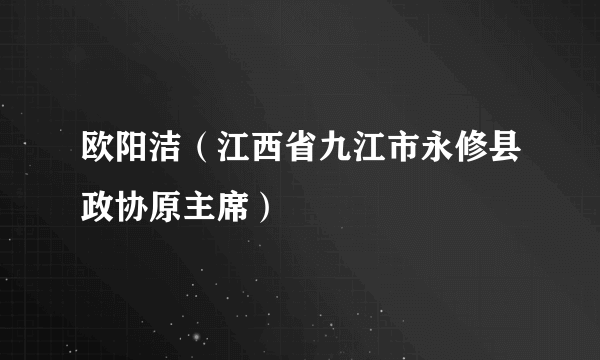 欧阳洁（江西省九江市永修县政协原主席）