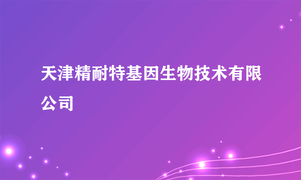 天津精耐特基因生物技术有限公司