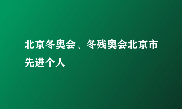 北京冬奥会、冬残奥会北京市先进个人