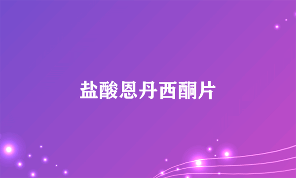 盐酸恩丹西酮片