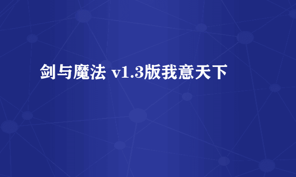 剑与魔法 v1.3版我意天下
